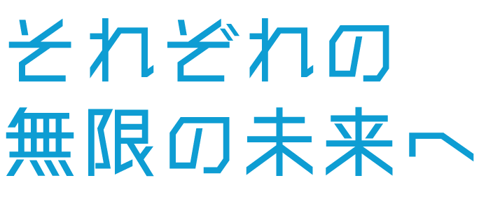 それぞれの無限の未来へ